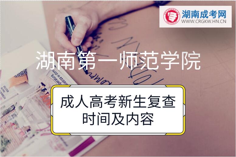 2018年湖南第一師范學(xué)院成人高考新生復(fù)查時(shí)間及內(nèi)容