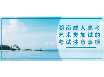 湖南省成人高考 藝術類加試考試事項