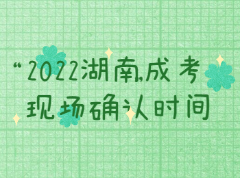 2022湖南成考現(xiàn)場確認(rèn)時(shí)間