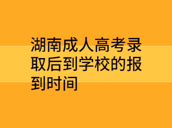 湖南成人高考錄取后到學校的報到時間